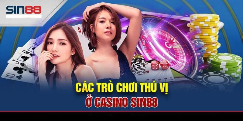 Các trò chơi thú vị ở casino Sin88